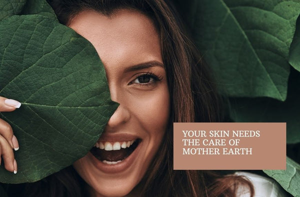 Your Skin Needs the Care of Mother Earth